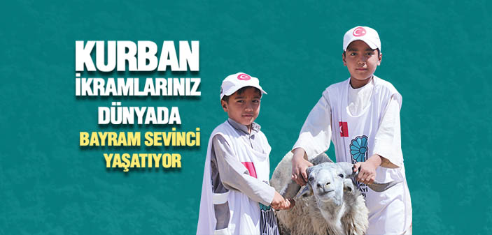 KURBAN İKRAMLARINIZ DÜNYADA BAYRAM SEVİNCİ YAŞATIYOR