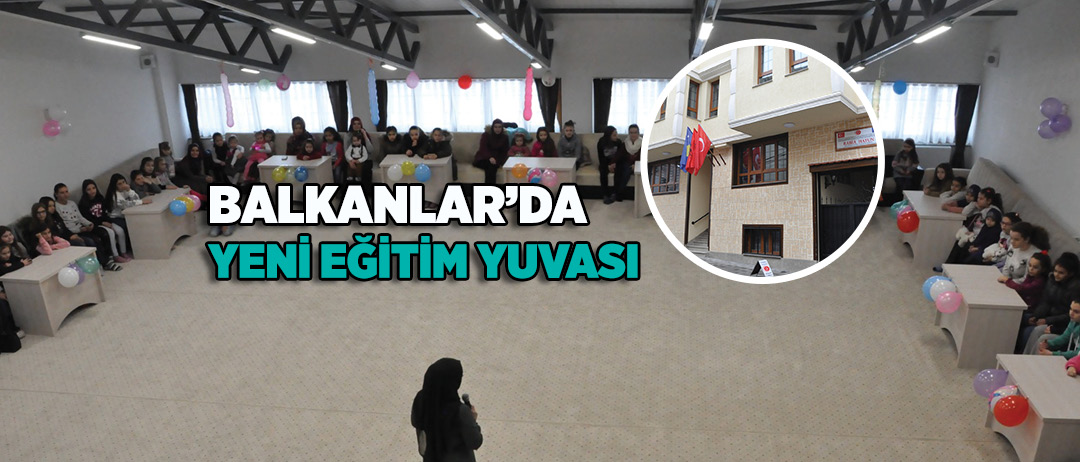 BALKANLAR’DA YENİ EĞİTİM YUVASI