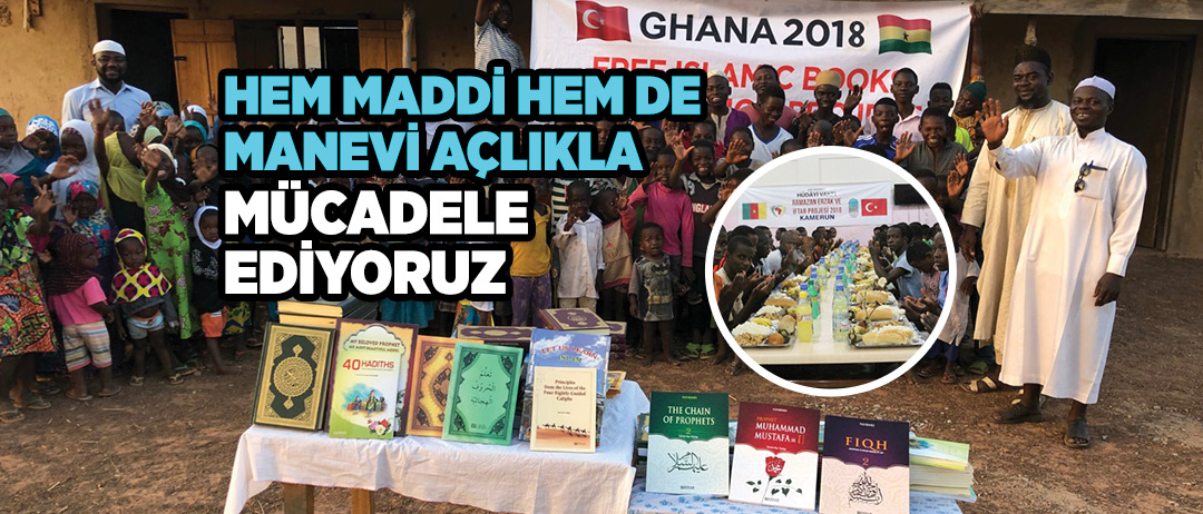 HEM MADDİ HEM DE MANEVİ AÇLIKLA MÜCADELE EDİYORUZ