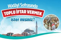HÜDAYİ SOFRASINDA TOPLU İFTAR VERMEK İSTER MİSİNİZ?