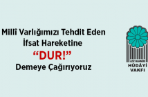Millî Varlığımızı Tehdit Eden İfsat Hareketine “DUR!” Demeye Çağırıyoruz